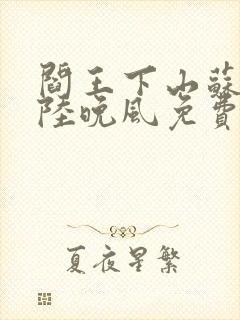 阎王下山苏文,陆晚风免费