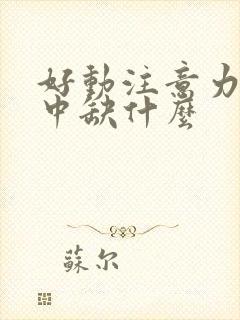 好动注意力不集中缺什么