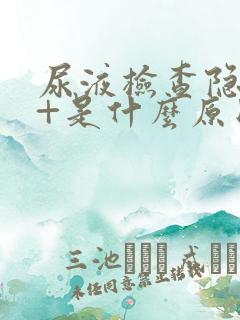 尿液检查隐血2+是什么原因