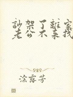 吵架了离家出走老公不来找你怎么办