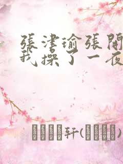 张津瑜张开腿让我操了一夜