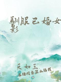 驯服已婚女人电影