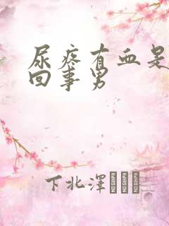 尿疼有血是怎么回事男