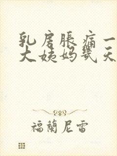 乳房胀痛一般在大姨妈几天前