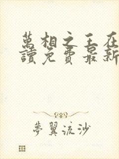 万相之王在线阅读免费最新