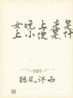 女晚上老是起来上小便是什么原因