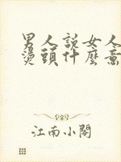 男人说女人里面烫头什么意思