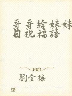 哥哥给妹妹的生日祝福语