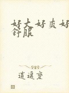 好大好爽好滑好舒服