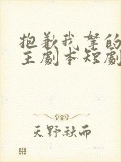 抱歉我拿的是女主剧本短剧免费在线观看