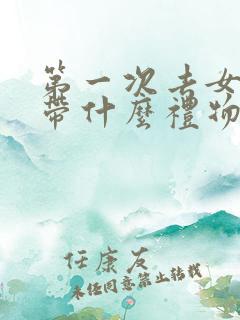 第一次去女孩家带什么礼物比较好