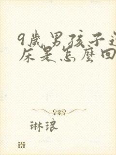 9岁男孩子还尿床是怎么回事