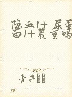 隐血1+ 尿蛋白1+严重吗