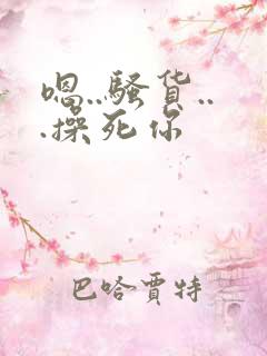 嗯..骚货...操死你