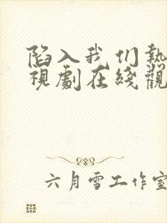 陷入我们热恋电视剧在线观看