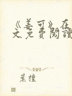 《姜可》在线全文免费阅读笔趣阁小说