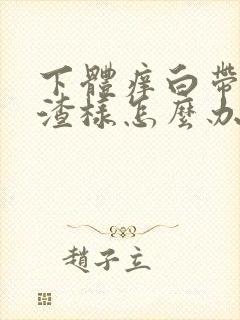 下体痒白带豆腐渣样怎么办