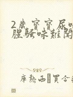 2岁宝宝尿味重腥骚味难闻