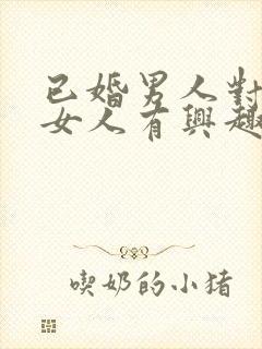 已婚男人对已婚女人有兴趣了怎么办