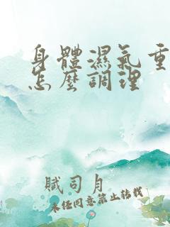 身体湿气重体质怎么调理