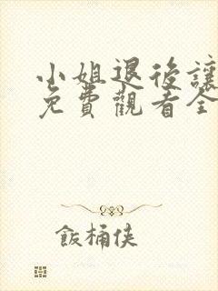 小姐退后让我来免费观看全集