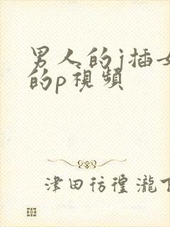 男人的j插女人的p视频