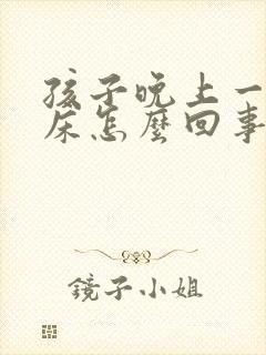 孩子晚上一直尿床怎么回事