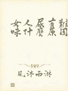 女人尿有难闻气味什么原因