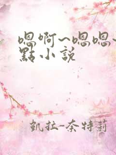 嗯啊~嗯嗯~轻点小说