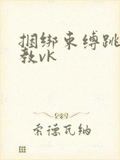 捆绑束缚跳蛋调教vk