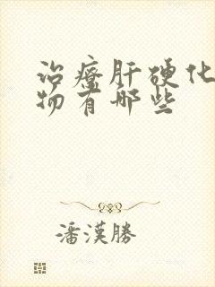 治疗肝硬化的药物有哪些