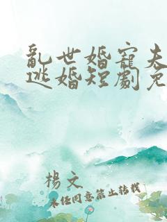 乱世婚宠夫人要逃婚短剧免费观看全集