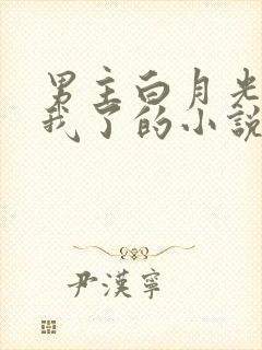 男主白月光看上我了的小说