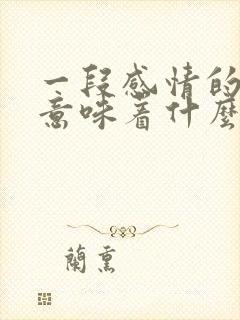 一段感情的结束意味着什么