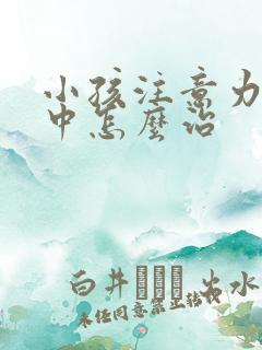 小孩注意力不集中怎么治