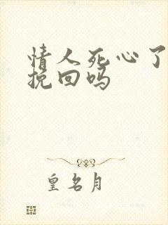 情人死心了还能挽回吗