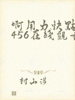 啊用力快点好深456在线观看