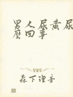 男人尿黄尿是怎么回事