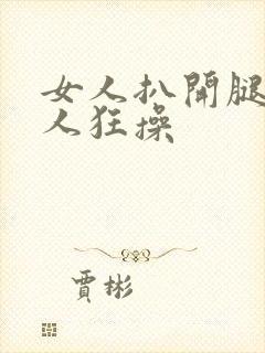 女人扒开腿让男人狂操