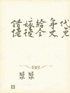 错嫁给年代文大佬后全文免费阅读