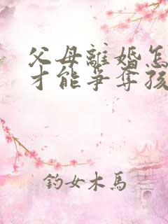 父母离婚怎样做才能争夺孩子的抚养权