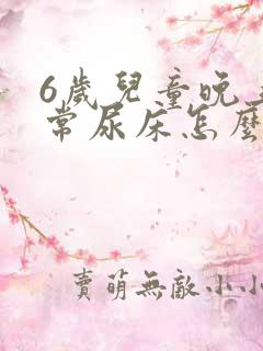 6岁儿童晚上经常尿床怎么办?