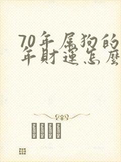 70年属狗的今年财运怎么样