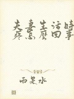 夫妻生活时下面疼怎么回事