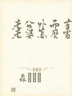 老公外面有女人老婆怎么处理