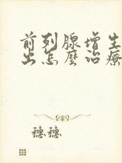 前列腺增生尿不出怎么治疗