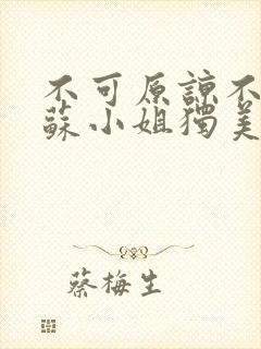 不可原谅不复合苏小姐独美短剧