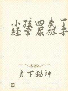 小孩四岁了晚上经常尿裤子怎么办