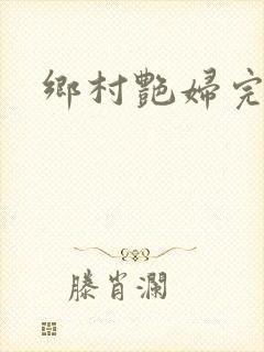 乡村艳妇完结版