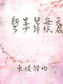 新生儿每天要用多少片纸尿裤